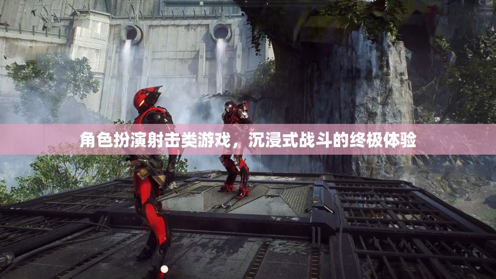 沉浸式戰(zhàn)斗，角色扮演射擊游戲的終極體驗