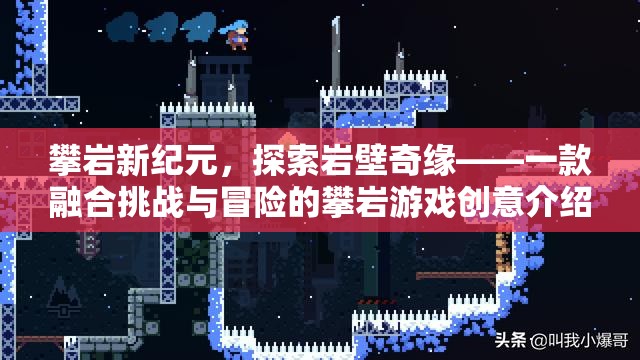 攀巖新紀(jì)元，探索巖壁奇緣——一款融合挑戰(zhàn)與冒險(xiǎn)的攀巖游戲創(chuàng)意介紹