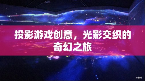光影交織的奇幻之旅，投影游戲創(chuàng)意的無限可能