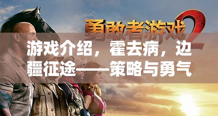 游戲介紹，霍去病，邊疆征途——策略與勇氣的交響曲