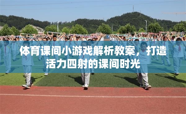 打造活力四射的課間時(shí)光，體育課間小游戲的解析與實(shí)施教案  第2張