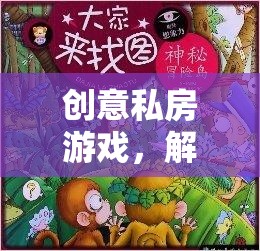 解鎖創(chuàng)意私房游戲，探索無限想象的秘密花園