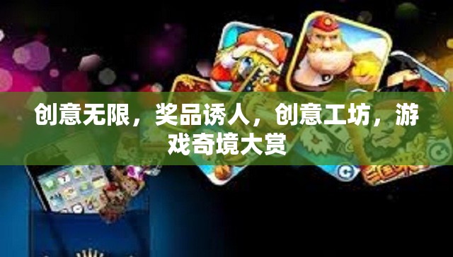 創(chuàng)意工坊，解鎖游戲奇境，贏取誘人獎品