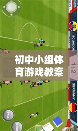 快樂足球，初中小組體育游戲教案——團(tuán)隊(duì)合作與技能并進(jìn)的趣味課堂