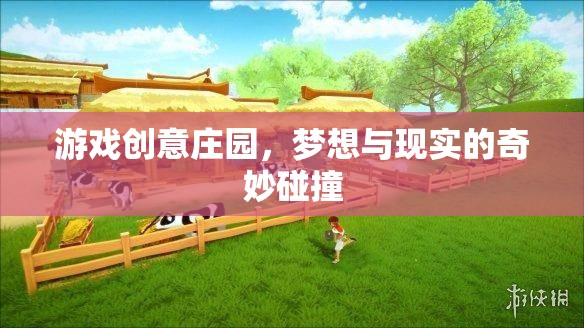 游戲創(chuàng)意莊園，夢想與現(xiàn)實的奇妙碰撞