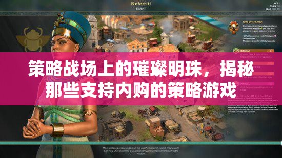 策略戰(zhàn)場(chǎng)上的璀璨明珠，揭秘支持內(nèi)購(gòu)的策略游戲