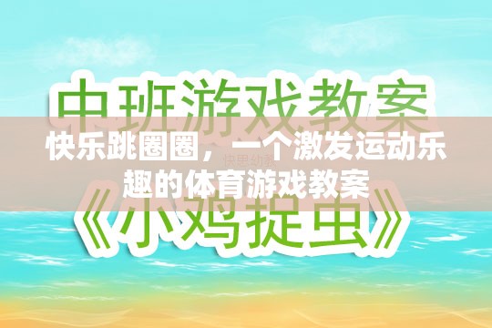 快樂跳圈圈，激發(fā)運(yùn)動(dòng)樂趣的體育游戲教案