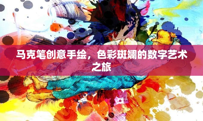 色彩斑斕的馬克筆創(chuàng)意手繪，數(shù)字藝術(shù)之旅的獨特魅力