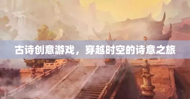 穿越時(shí)空的詩意之旅，古詩創(chuàng)意游戲