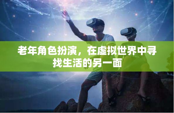 虛擬世界中的老年角色扮演，探索生活的另一面