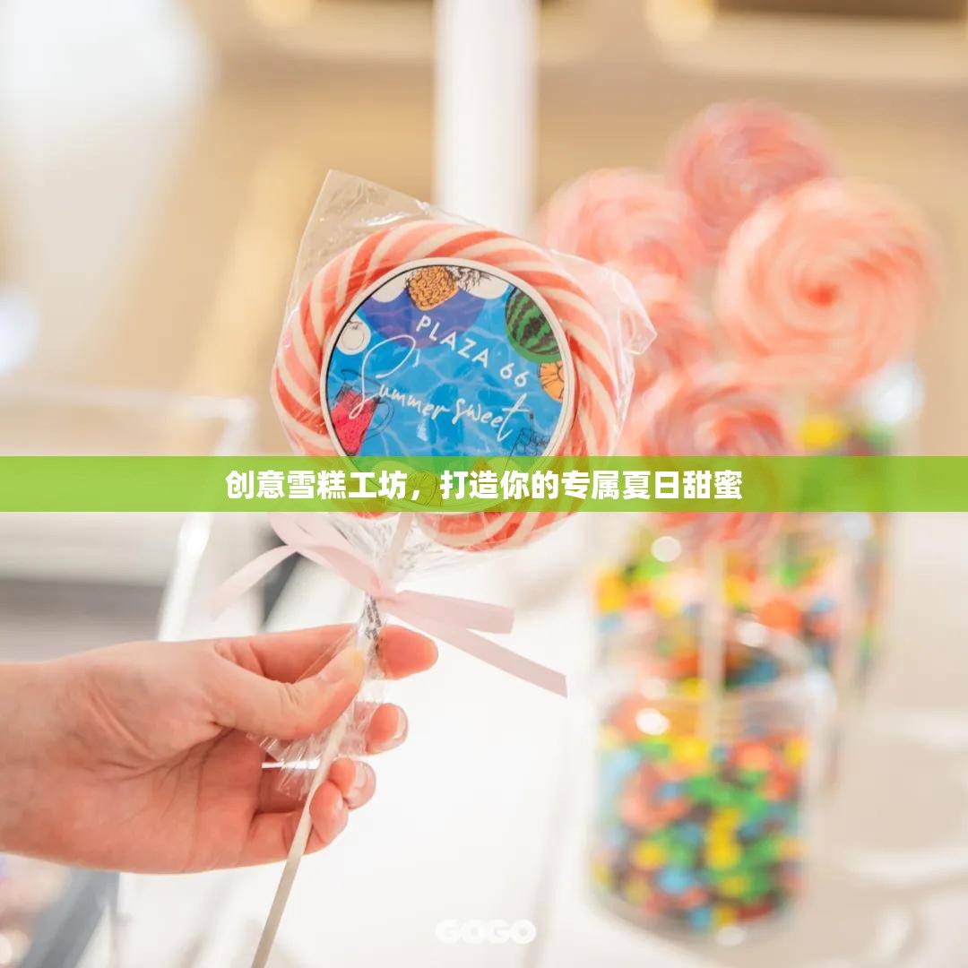 創(chuàng)意雪糕工坊，打造你的專屬夏日甜蜜