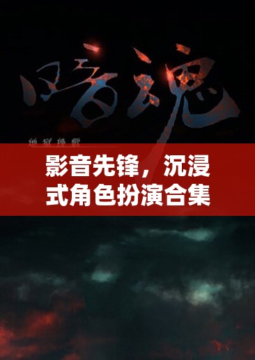 影音先鋒，沉浸式角色扮演的奇幻之旅