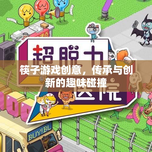 筷趣新章，傳承與創(chuàng)新的筷子游戲創(chuàng)意碰撞  第1張
