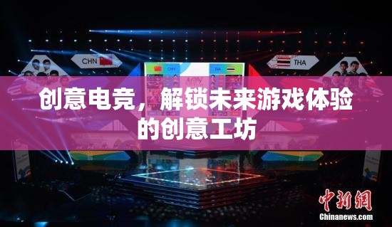 創(chuàng)意電競，解鎖未來游戲體驗的創(chuàng)意工坊