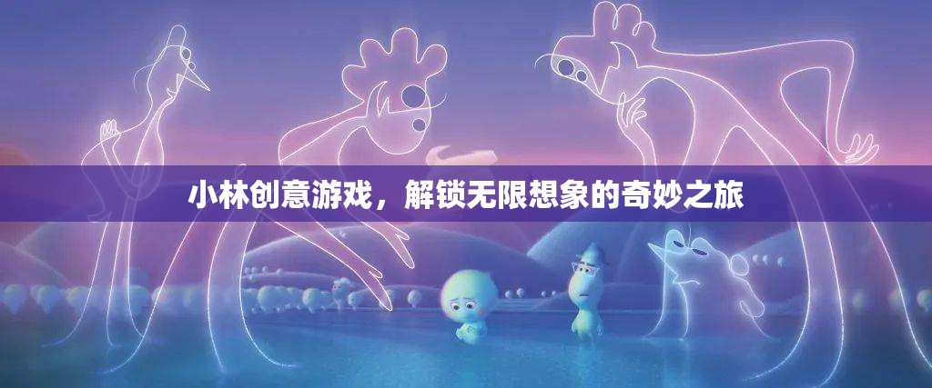 小林創(chuàng)意游戲，開啟無限想象的奇妙旅程