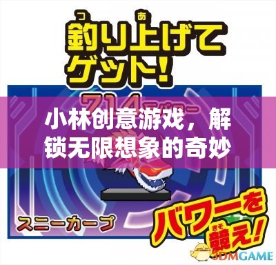 小林創(chuàng)意游戲，開啟無限想象的奇妙旅程