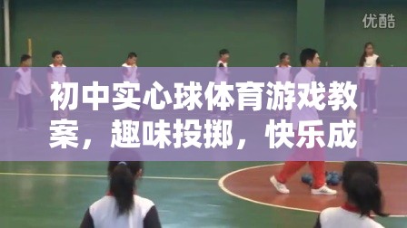 趣味投擲，初中實心球體育游戲教案，助力學(xué)生快樂成長