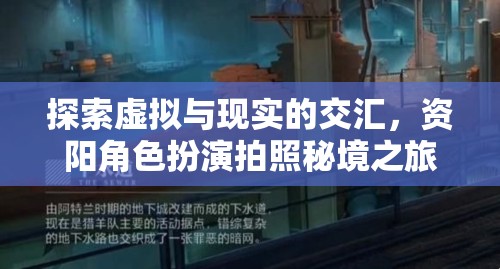 資陽，虛擬與現(xiàn)實的交匯，角色扮演拍照秘境探索之旅