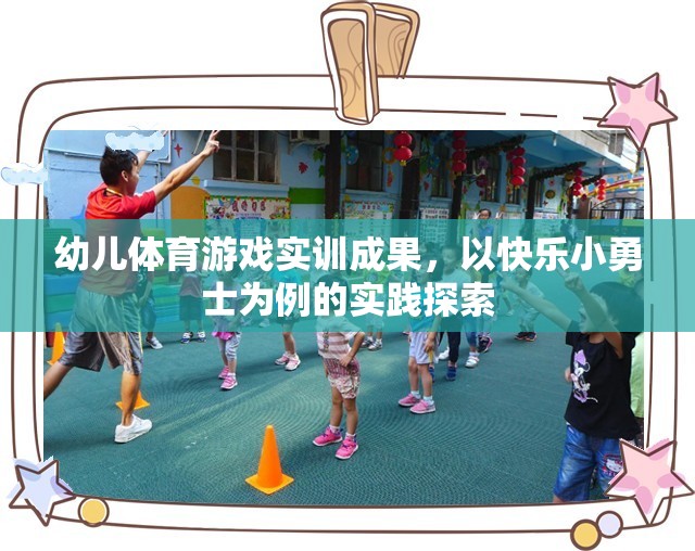 快樂小勇士，幼兒體育游戲?qū)嵱?xùn)的實(shí)踐探索與成果展示