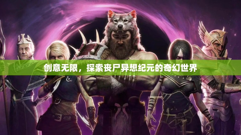 探索喪尸異想紀(jì)元的奇幻世界，創(chuàng)意無限