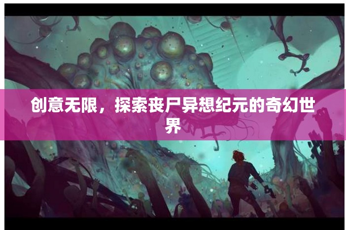 探索喪尸異想紀(jì)元的奇幻世界，創(chuàng)意無限
