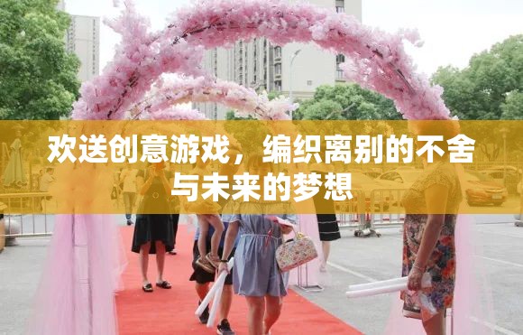 離別編織的夢想，歡送創(chuàng)意游戲的不舍與展望