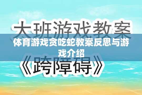 貪吃蛇體育游戲教案的反思與游戲介紹，激發(fā)運(yùn)動(dòng)樂趣與策略思維的雙重挑戰(zhàn)