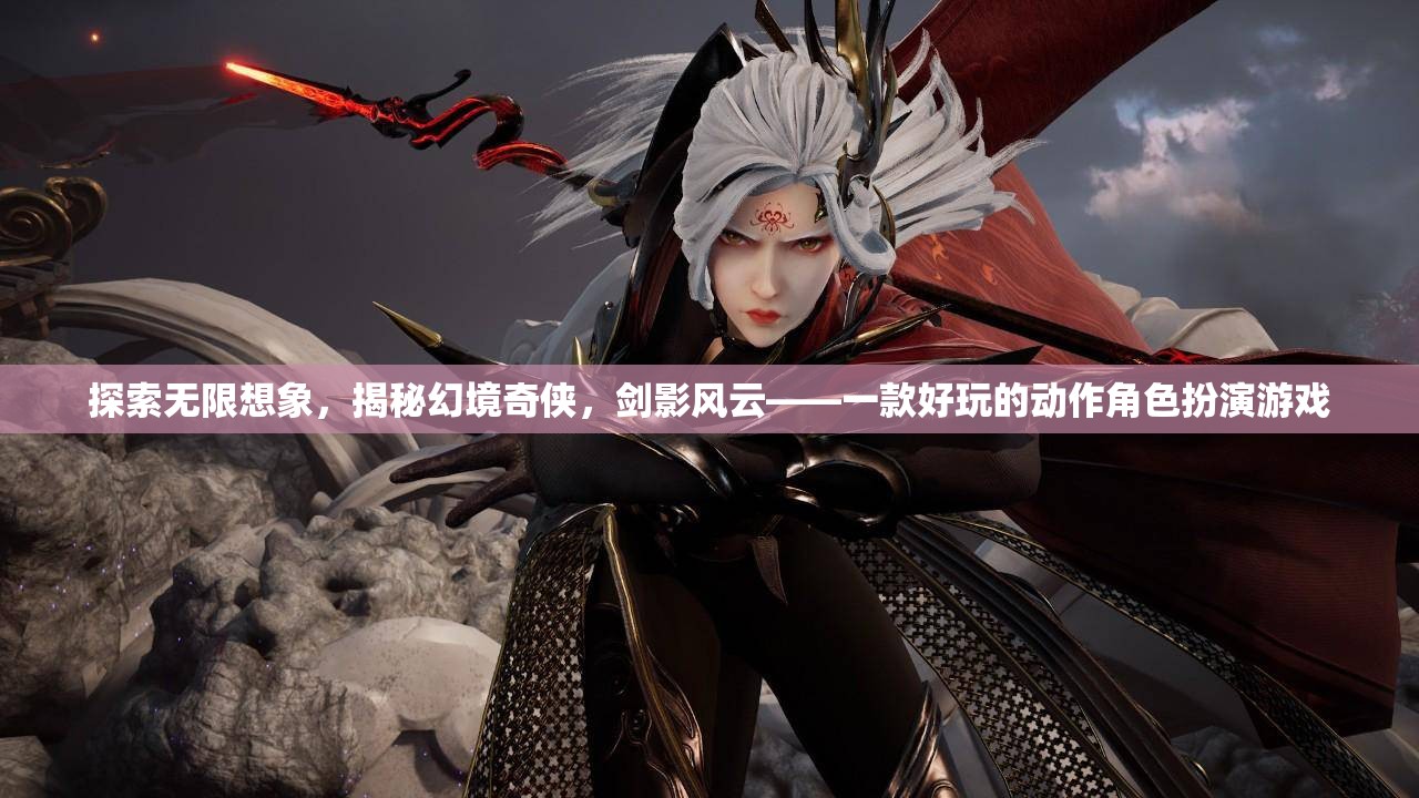劍影風(fēng)云，探索無限想象，揭秘幻境奇?zhèn)b