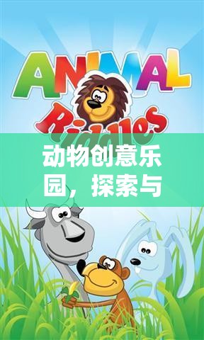 探索與創(chuàng)造的奇妙之旅，動(dòng)物創(chuàng)意樂(lè)園