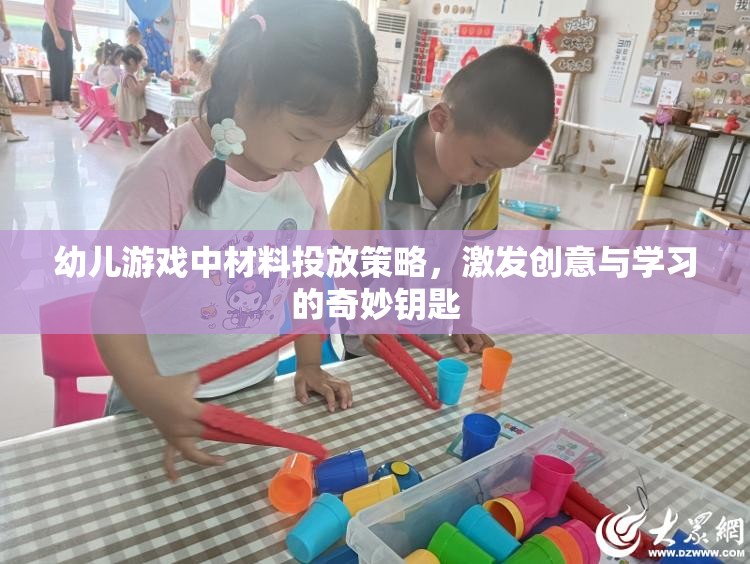 幼兒游戲中的材料投放策略，激發(fā)創(chuàng)意與學習的奇妙鑰匙