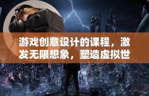 游戲創(chuàng)意設(shè)計(jì)，激發(fā)想象，塑造虛擬世界的藝術(shù)之旅