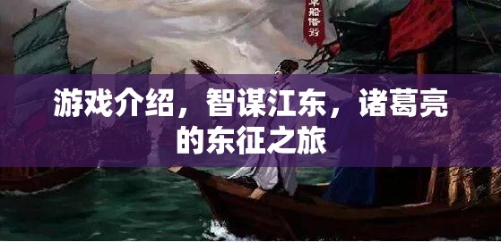智謀江東，諸葛亮東征之旅的智勇傳奇