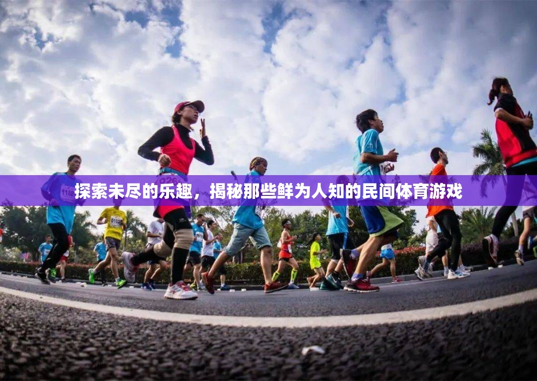 揭秘鮮為人知的民間體育游戲，探索未盡的樂(lè)趣