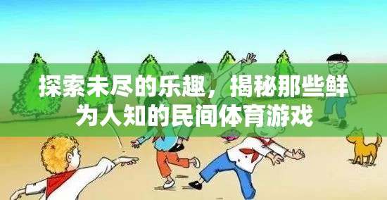 揭秘鮮為人知的民間體育游戲，探索未盡的樂(lè)趣