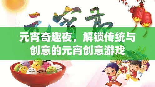 元宵奇趣夜，解鎖傳統(tǒng)與創(chuàng)意的元宵游戲盛宴  第3張