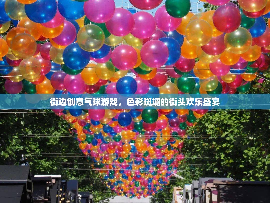 色彩斑斕的街頭歡樂(lè)盛宴，街邊創(chuàng)意氣球游戲