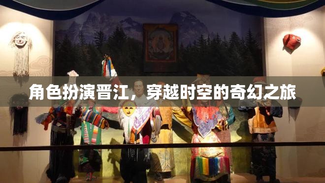 穿越時(shí)空的奇幻之旅，晉江的奇幻角色扮演