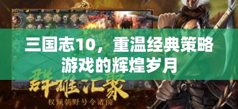 三國志10，重溫經(jīng)典策略游戲的輝煌歲月