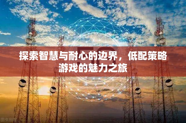低配策略游戲，智慧與耐心的邊界探索之旅