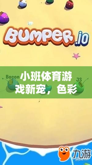 色彩斑斕的碰撞，小班體育游戲新寵