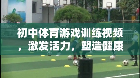 活力四射，初中體育游戲訓(xùn)練視頻，打造健康體魄的趣味課堂  第2張
