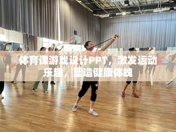 體育課游戲設(shè)計(jì)PPT，激發(fā)運(yùn)動(dòng)樂(lè)趣，塑造健康體魄