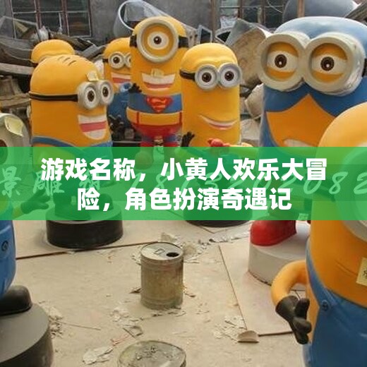 小黃人歡樂大冒險，角色扮演的奇幻之旅