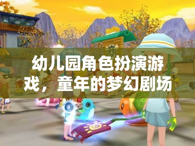 幼兒園角色扮演游戲，童年的夢(mèng)幻劇場(chǎng)