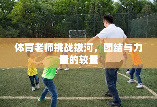 體育老師挑戰(zhàn)拔河，團(tuán)結(jié)與力量的激烈較量