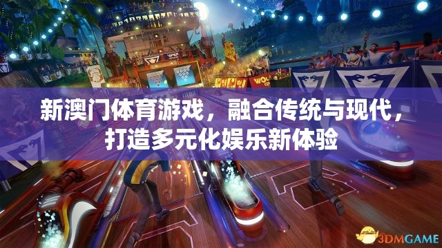 新澳門(mén)體育游戲，傳統(tǒng)與現(xiàn)代的完美融合，開(kāi)啟多元化娛樂(lè)新篇章  第2張
