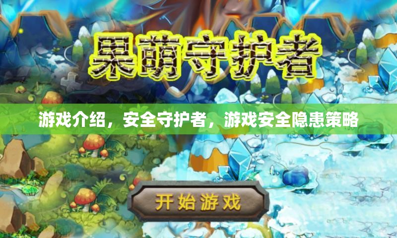 守護(hù)游戲安全，揭秘安全守護(hù)者的隱患策略與防護(hù)措施