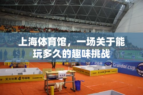 上海體育館，一場(chǎng)關(guān)于‘能玩多久’的趣味挑戰(zhàn)