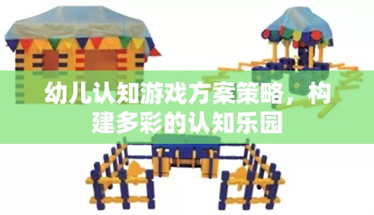 構(gòu)建多彩認知樂園，幼兒認知游戲方案策略