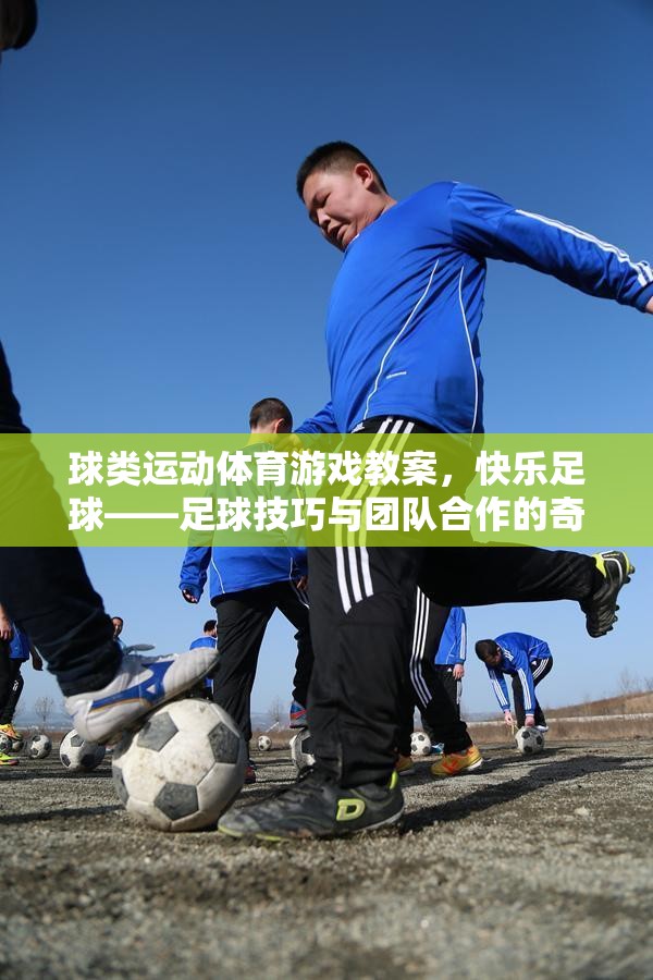 快樂(lè)足球，球類運(yùn)動(dòng)體育游戲教案中的足球技巧與團(tuán)隊(duì)合作的奇妙融合